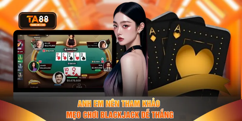 Anh em nên tham khảo mẹo chơi Blackjack dễ thắng