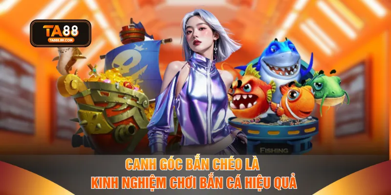 Canh góc bắn chéo là kinh nghiệm chơi bắn cá hiệu quả
