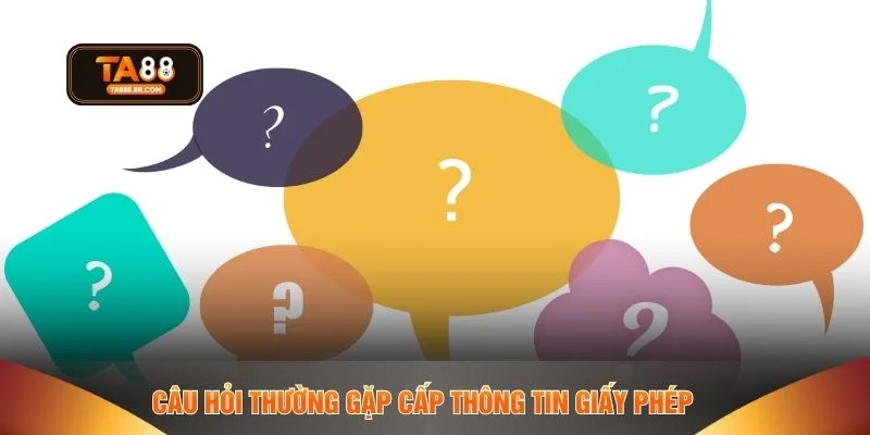 Câu hỏi thường gặp cấp thông tin giấy phép