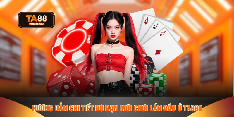 Hướng dẫn chi tiết dù bạn mới chơi lần đầu ở TA888