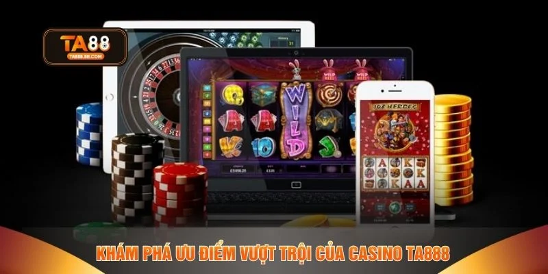 Khám phá ưu điểm vượt trội của Casino TA888
