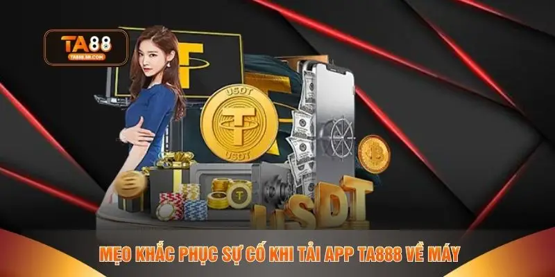 Mẹo khắc phục sự cố khi tải app TA888 về máy