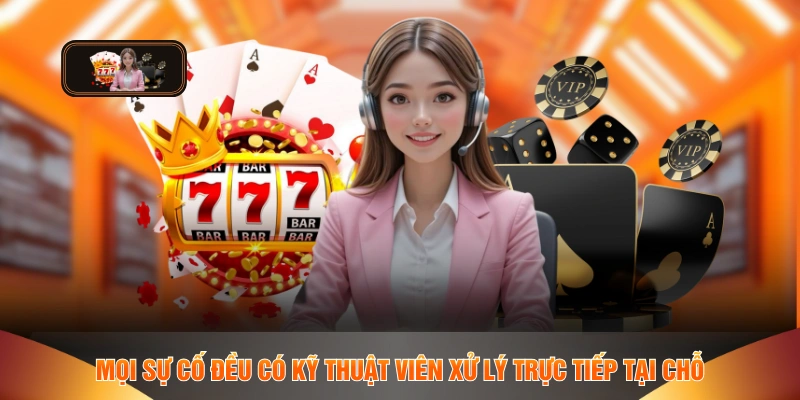 Mọi sự cố đều có kỹ thuật viên xử lý trực tiếp tại chỗ