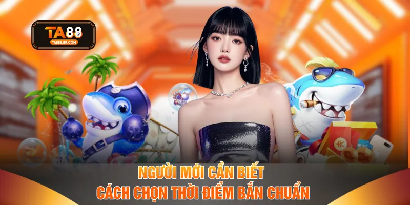 Người mới cần biết cách chọn thời điểm bắn chuẩn