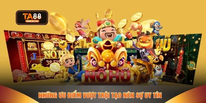 Những ưu điểm vượt trội tạo nên sự uy tín