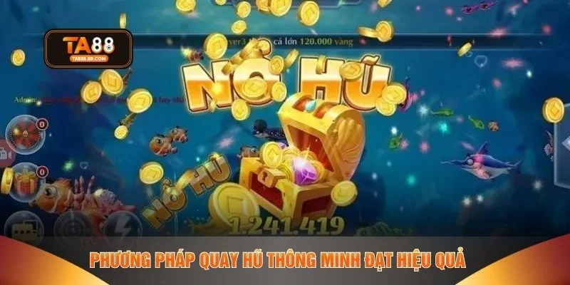 Phương pháp quay hũ thông minh đạt hiệu quả