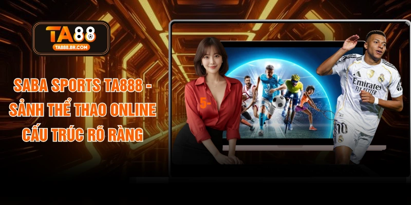 SABA Sports TA888 - Sảnh Thể Thao Online Cấu Trúc Rõ Ràng