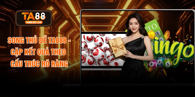 Song Thủ Đề TA888 - Cặp Kết Quả Theo Cấu Trúc Rõ Ràng