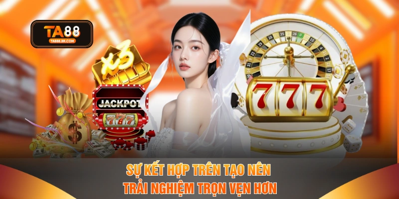 Sự kết hợp trên tạo nên trải nghiệm trọn vẹn hơn