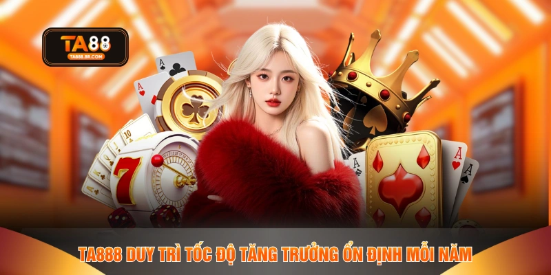 TA888 duy trì tốc độ tăng trưởng ổn định mỗi năm