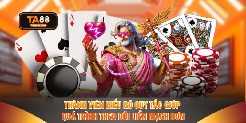 Thành viên hiểu rõ quy tắc giúp quá trình theo dõi liền mạch hơn