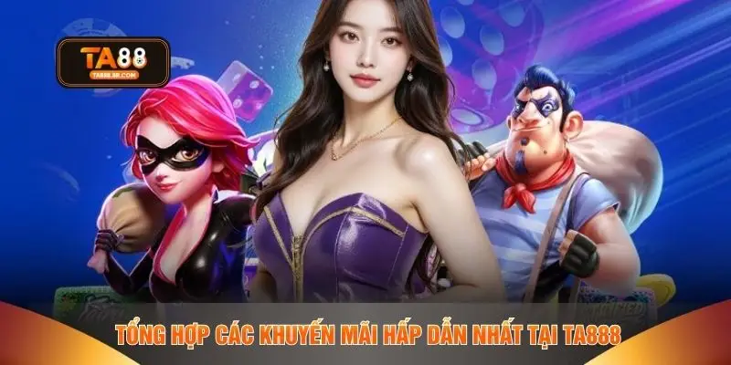 Tổng hợp các khuyến mãi hấp dẫn nhất tại TA888