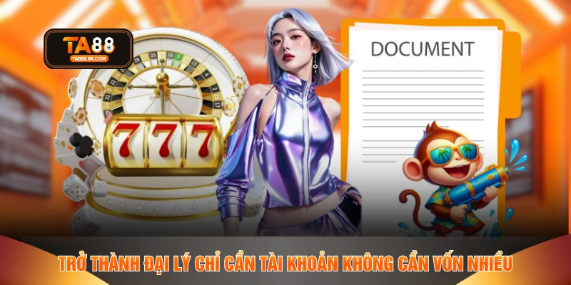Trở thành đại lý chỉ cần tài khoản không cần vốn nhiều