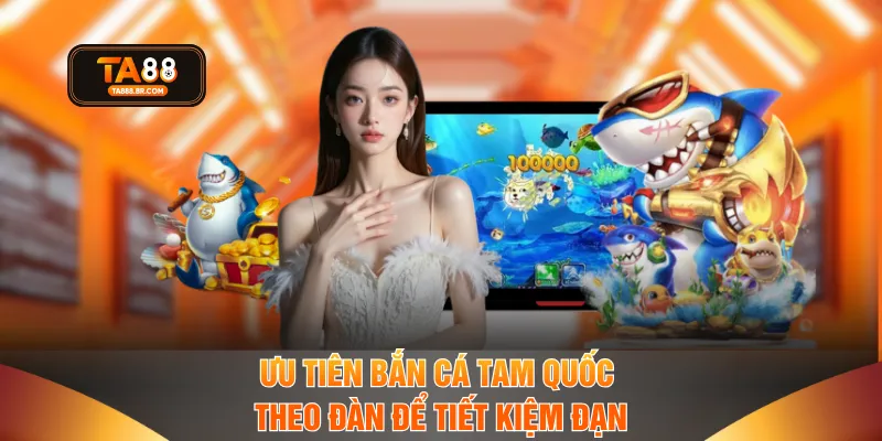 Ưu tiên bắn cá Tam Quốc theo đàn để tiết kiệm đạn