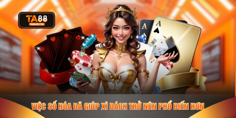 Việc số hóa đã giúp xì dách trở nên phổ biến hơn